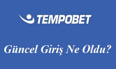 Tempobet Güncel Giriş Ne Oldu