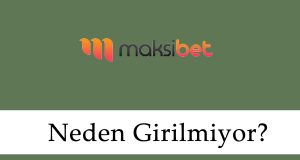 Maksibet Neden Girilmiyor?